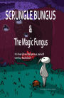 Scrungle Bungus and the Magic Fungus