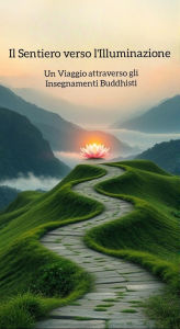 Title: Il Sentiero verso l'Illuminazione: Un Viaggio attraverso gli Insegnamenti Buddhisti, Author: Ratana Santo