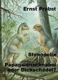 Title: Stenopelix. Papageienschnabel oder Dickschädel?, Author: Ernst Probst