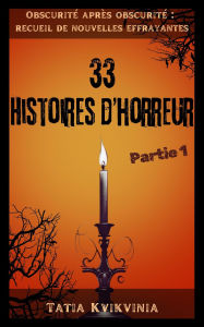 Title: 33 Histoires d'horreur - Partie 1 (Obscurité après obscurité : recueil de nouvelles effrayantes, #1), Author: Tatia Kvikvinia
