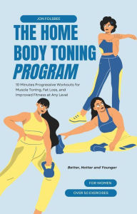 Title: The Home Body Toning Program:10 Minutes Progressive Workouts for Muscle Toning, Fat Loss, and Improved Fitness at Any Level, Author: Jon Folsbee