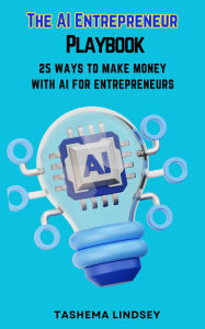 Title: The AI Entrepreneur Playbook: 25 Ways To Make Money with AI For Entrepreneurs, Author: Tashema Lindsey