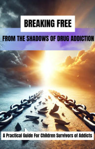 Title: Breaking Free From The Shadows of Drug Addiction, Author: Kristina Jones