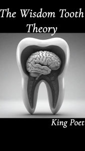 Title: The Wisdom Tooth Theory, Author: King Poet
