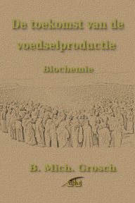Title: De toekomst van de voedselproductie, Author: B. Mich. Grosch