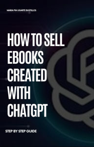 Title: How to Sell Ebooks created with ChatGPT, Author: Maria Pia Ugarte