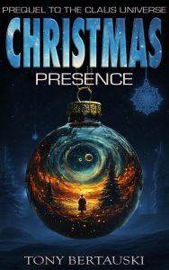 Title: Christmas Presence (Prequel to the Claus Universe), Author: Tony Bertauski