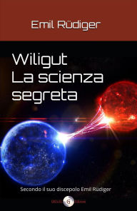 Title: Wiligut ? La scienza segreta: Secondo il suo discepolo Emil Rüdiger (I Titani dell'Ahnenerbe, #1), Author: Emil Rüdiger