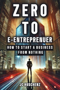 Title: Zero to e-Entrepreneur, Author: JC Huschenz