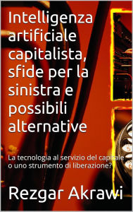 Title: Intelligenza artificiale capitalista, sfide per la sinistra e possibili alternative, Author: Rezgar Akrawi