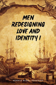 Title: Men Redesigning Love and Identity I, Author: Roberto Miguel Rodriguez