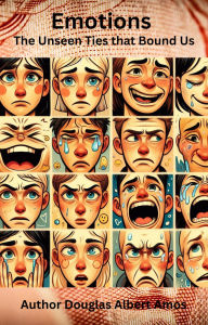 Title: Emotions - The Unseen Ties that Bind Us, Author: Douglas Albert Amos