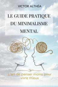 Title: Le guide pratique du minimalisme mental, Author: Victor Althéa