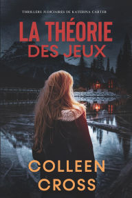 Title: La théorie des jeux (Thrillers judiciaires de Katerina Carter, #2), Author: Colleen Cross