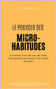 Title: Le Pouvoir des Micro-Habitudes : Transformez Votre Vie avec des Petits Changements qui Mènent à de Grands Résultats, Author: Ethan Cole