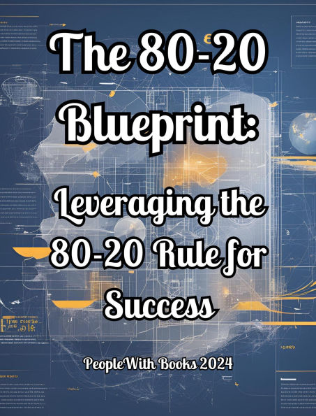 The 80-20 Blueprint: Leveraging the 80-20 Rule for Success
