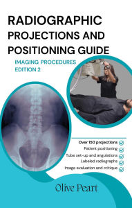 Title: Radiographic Projections & Positioning Guide: Imaging Procedures, Author: Olive Peart
