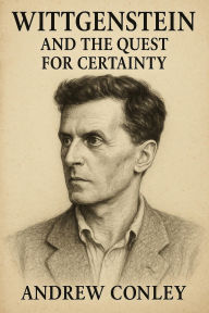 Title: Wittgenstein and the Quest for Certainty, Author: Andrew Conley