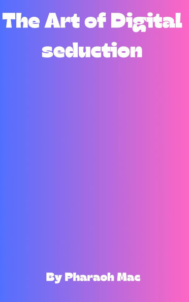The Art of Digital Seduction