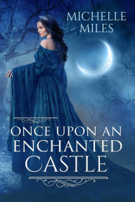 Title: Once Upon an Enchanted Castle (Enchanted Realms, #4), Author: Michelle Miles