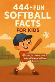 Title: 444+ Fun Softball Facts for Kids: Learn the Coolest Trivia, Amazing Records, and Game Secrets (Fun Facts For Sports Kids, #5), Author: Rabea Hadi