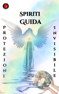 Title: Spiriti Guida Protezioni Invisibile, Author: Alina Rubi