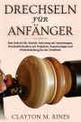 Drechseln für Anfänger: Eine Schritt-für-Schritt-Anleitung mit Anweisungen, Drechseltechniken mit Projekten, Expertentipps und Fehlerbehebung bei der Drehbank