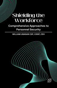 Title: Shielding the Workforce: Comprehensive Approaches to Personnel Security, Author: William Ubagan
