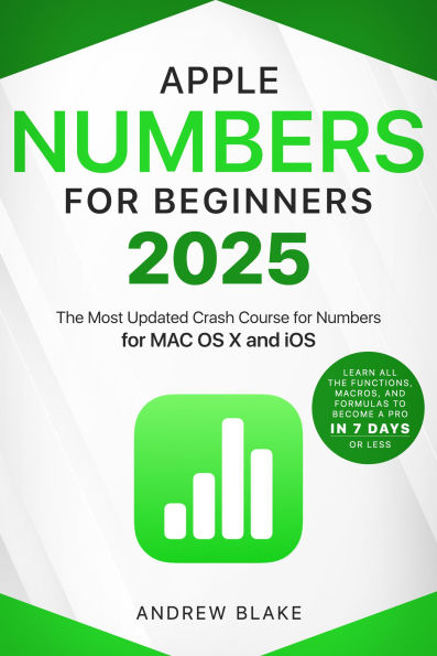 Numbers for Beginners: The Most Updated Crash Course to Numbers Learn All the Functions, Macros, and Formulas to Become a Pro in 7 Days or Less