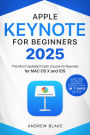 Keynote for Beginners: The Most Updated Crash Course for Keynote for MAC OS X and iOS Learn How to Create Impressive Presentation in 7 Days or Less