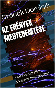 Title: Az Erények Megteremtése: Eloszó a morális sötétség analógiájához, Author: Szónok Dominik