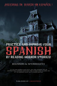 Title: Practice and improve your Spanish by Reading Horror Stories!: ¡Historias de terror en español!, Author: lingoXpress