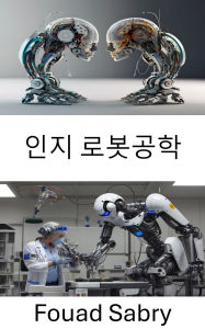 Title: Cognitive Robotics: Enhancing Machine Intelligence for Autonomous Decision Making, Author: Fouad Sabry