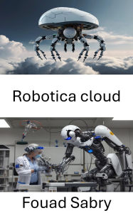 Title: Robotica cloud: Sfruttare l'intelligenza in rete per la prossima era delle macchine autonome, Author: Fouad Sabry