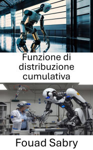 Title: Funzione di distribuzione cumulativa: Un approccio matematico alla modellazione probabilistica in robotica, Author: Fouad Sabry