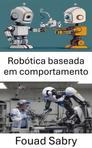Title: Robótica baseada em comportamento: Projetando sistemas inteligentes para aprendizagem adaptativa e interação, Author: Fouad Sabry