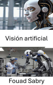 Title: Visión artificial: Explorando la percepción visual y la interpretación autónoma en robótica, Author: Fouad Sabry