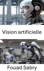 Title: Vision artificielle: Exploration de la perception visuelle et de l'interprétation autonome en robotique, Author: Fouad Sabry