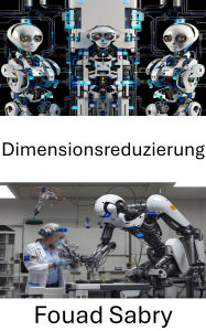 Title: Dimensionsreduzierung: Fortschritte in der Datenverarbeitung für intelligente Systeme, Author: Fouad Sabry