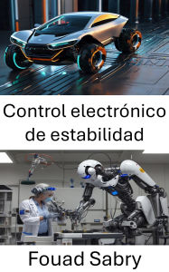 Title: Control electrónico de estabilidad: Mejora de la dinámica y el control de los vehículos mediante robótica avanzada, Author: Fouad Sabry