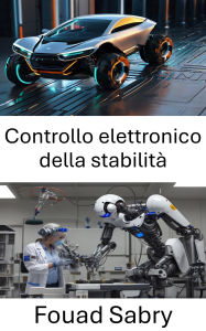 Title: Controllo elettronico della stabilità: Migliorare la dinamica e il controllo del veicolo attraverso la robotica avanzata, Author: Fouad Sabry
