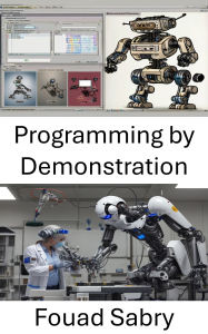 Title: Programming by Demonstration: Intuitive Techniques for Robotic Skill Acquisition and Adaptation, Author: Fouad Sabry