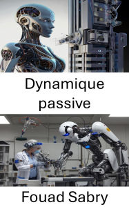 Title: Dynamique passive: Progrès dans le domaine des mouvements économes en énergie pour les systèmes robotiques, Author: Fouad Sabry
