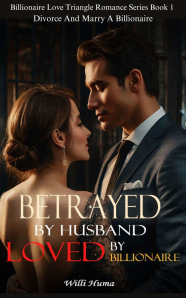 Betrayed By Husband, Loved By Billionaire: Divorce And Marry A Billionaire