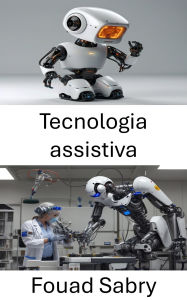 Title: Tecnologia assistiva: Migliorare la vita attraverso la robotica e l'innovazione, Author: Fouad Sabry