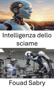 Title: Intelligenza dello sciame: Algoritmi collaborativi e risoluzione distribuita dei problemi nella robotica, Author: Fouad Sabry