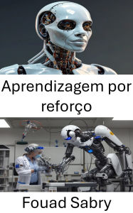Title: Aprendizagem por reforço: Dominando a tomada de decisão inteligente para máquinas autônomas, Author: Fouad Sabry