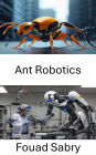 Ant Robotics: Exploring Collective Intelligence and Swarm Behavior in Autonomous Systems