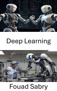 Title: Deep Learning: Advancing Robotics Through Intelligent Systems, Author: Fouad Sabry