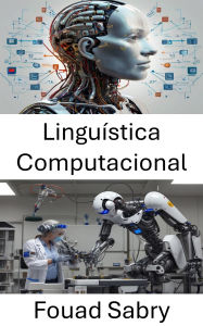 Title: Linguística Computacional: Modelos de Linguagem e Inteligência Artificial em Sistemas Robóticos, Author: Fouad Sabry